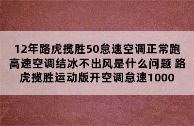 12年路虎揽胜50怠速空调正常跑高速空调结冰不出风是什么问题 路虎揽胜运动版开空调怠速1000